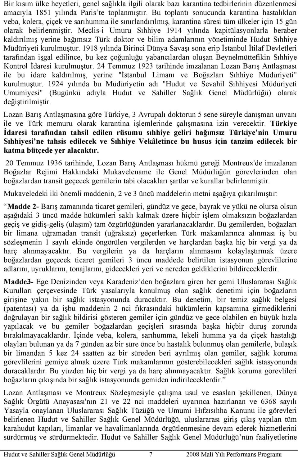 Meclis-i Umuru Sıhhiye 1914 yılında kapitülasyonlarla beraber kaldırılmış yerine bağımsız Türk doktor ve bilim adamlarının yönetiminde Hudut Sıhhiye Müdüriyeti kurulmuştur.