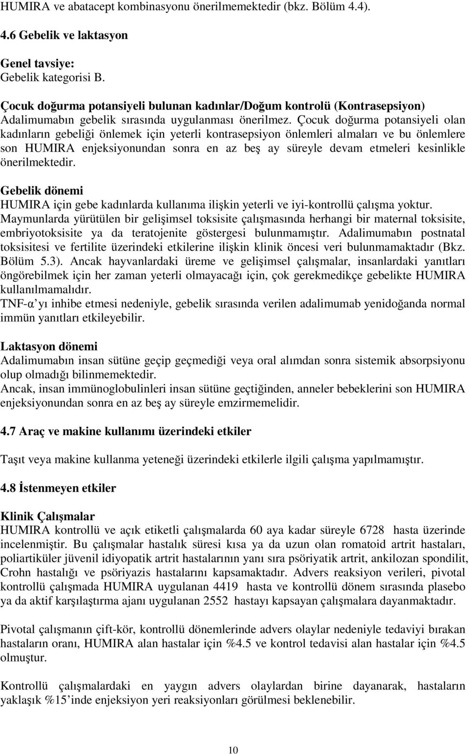 Çocuk doğurma potansiyeli olan kadınların gebeliği önlemek için yeterli kontrasepsiyon önlemleri almaları ve bu önlemlere son HUMIRA enjeksiyonundan sonra en az beş ay süreyle devam etmeleri