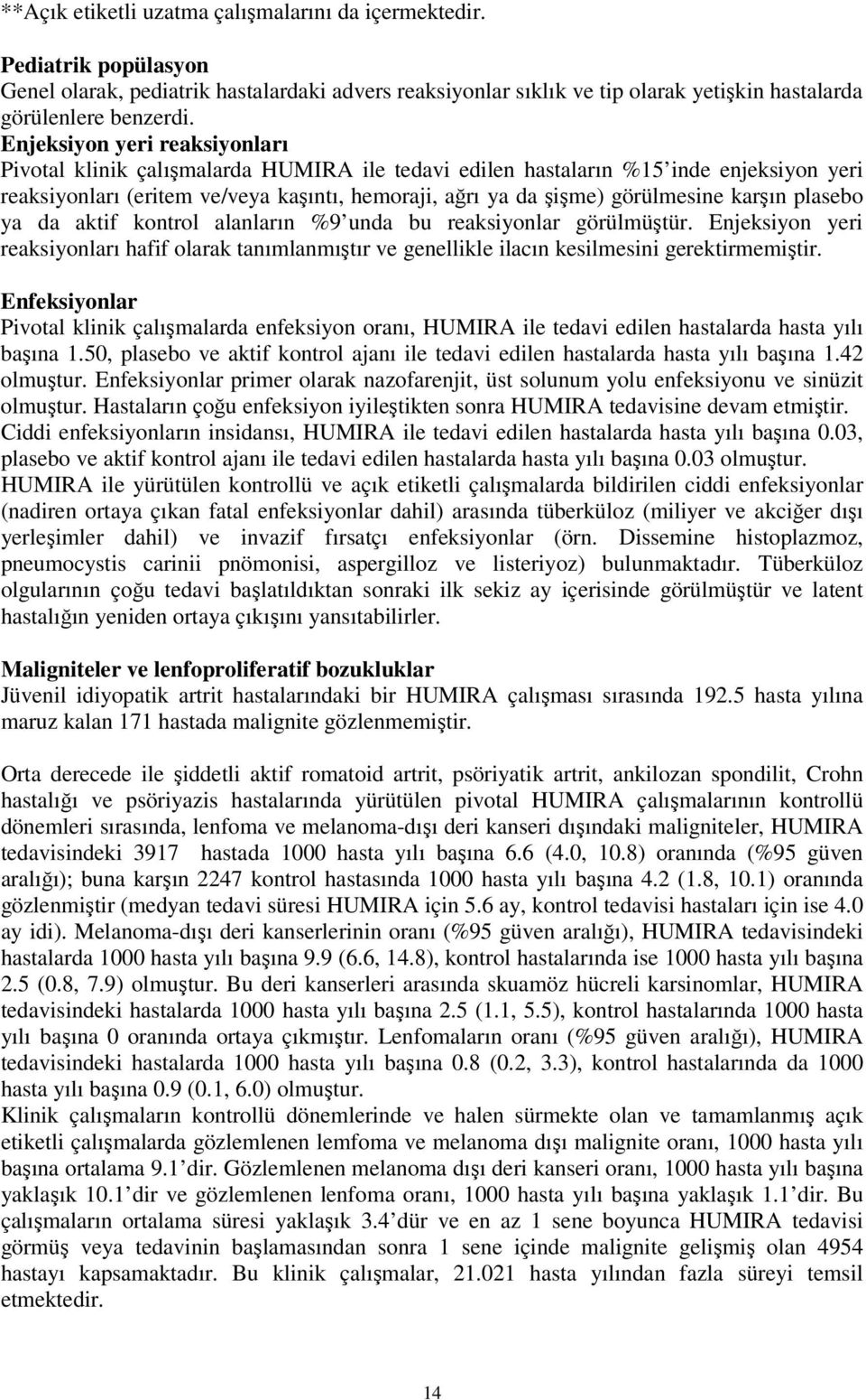 karşın plasebo ya da aktif kontrol alanların %9 unda bu reaksiyonlar görülmüştür. Enjeksiyon yeri reaksiyonları hafif olarak tanımlanmıştır ve genellikle ilacın kesilmesini gerektirmemiştir.