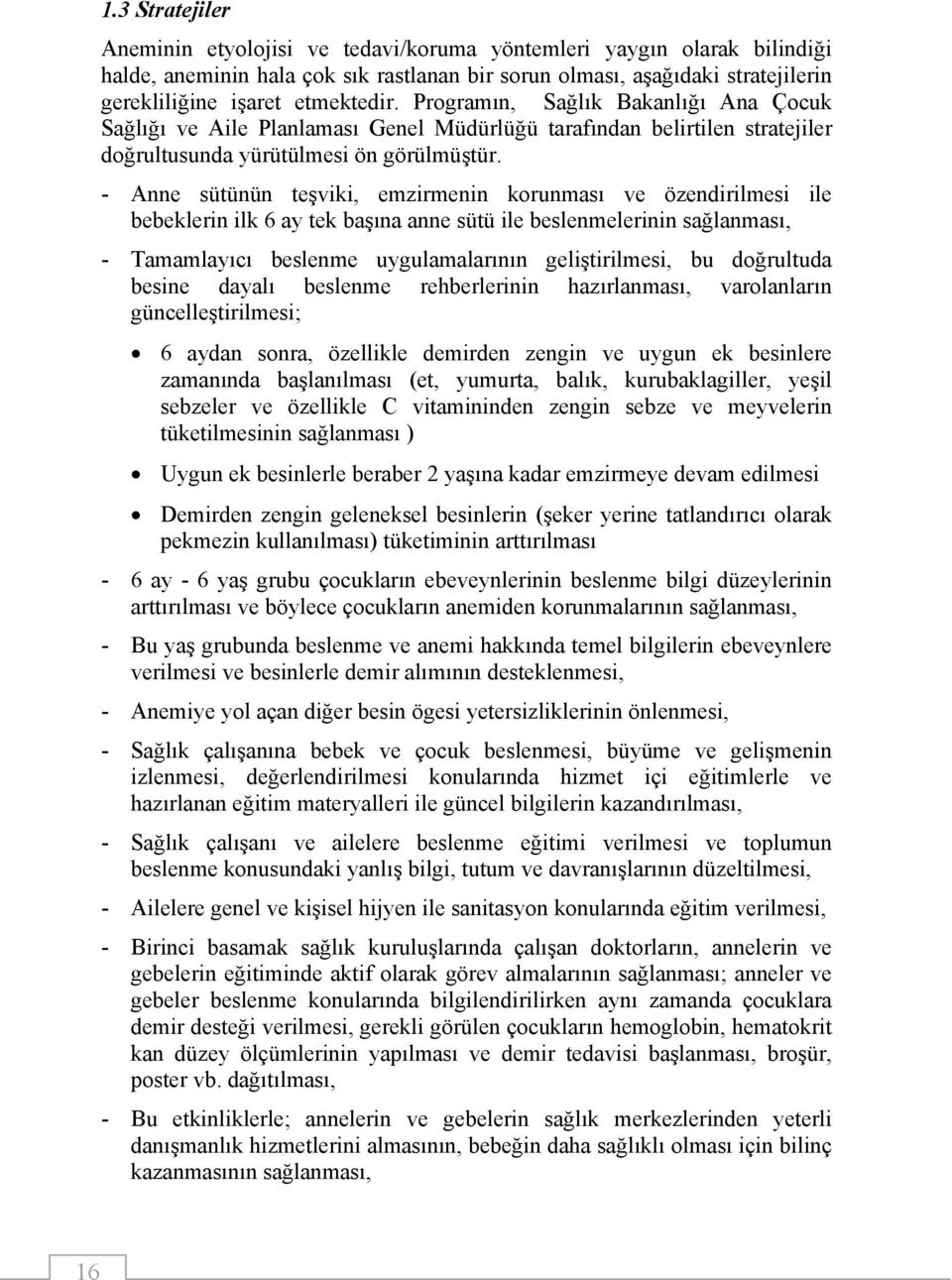 - Anne sütünün teşviki, emzirmenin korunması ve özendirilmesi ile bebeklerin ilk 6 ay tek başına anne sütü ile beslenmelerinin sağlanması, - Tamamlayıcı beslenme uygulamalarının geliştirilmesi, bu