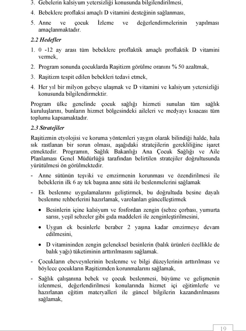 Program sonunda çocuklarda Raşitizm görülme oranını % 50 azaltmak, 3. Raşitizm tespit edilen bebekleri tedavi etmek, 4.