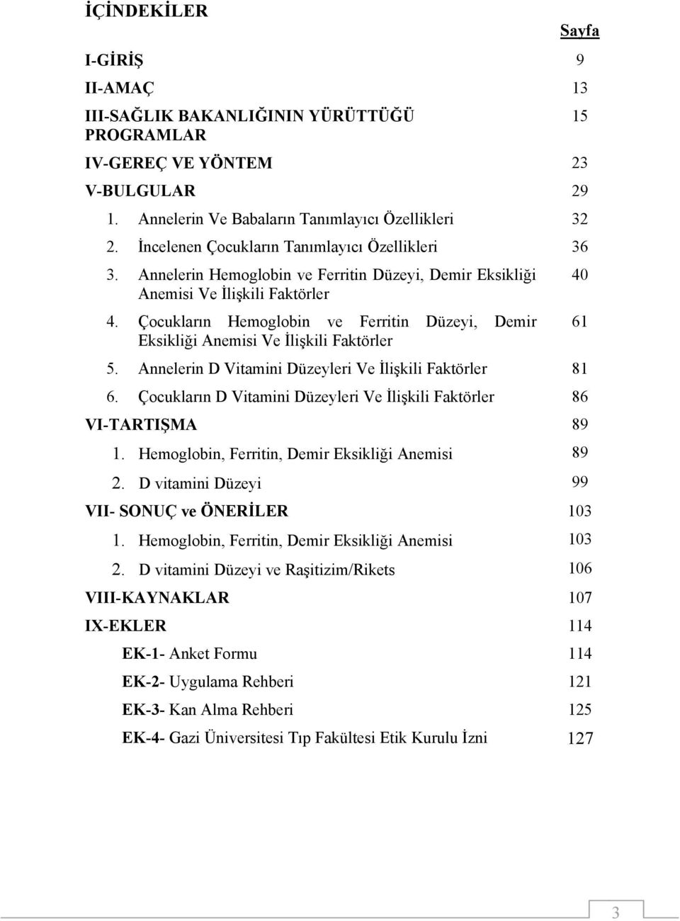 Çocukların Hemoglobin ve Ferritin Düzeyi, Demir Eksikliği Anemisi Ve İlişkili Faktörler 5. Annelerin D Vitamini Düzeyleri Ve İlişkili Faktörler 81 6.