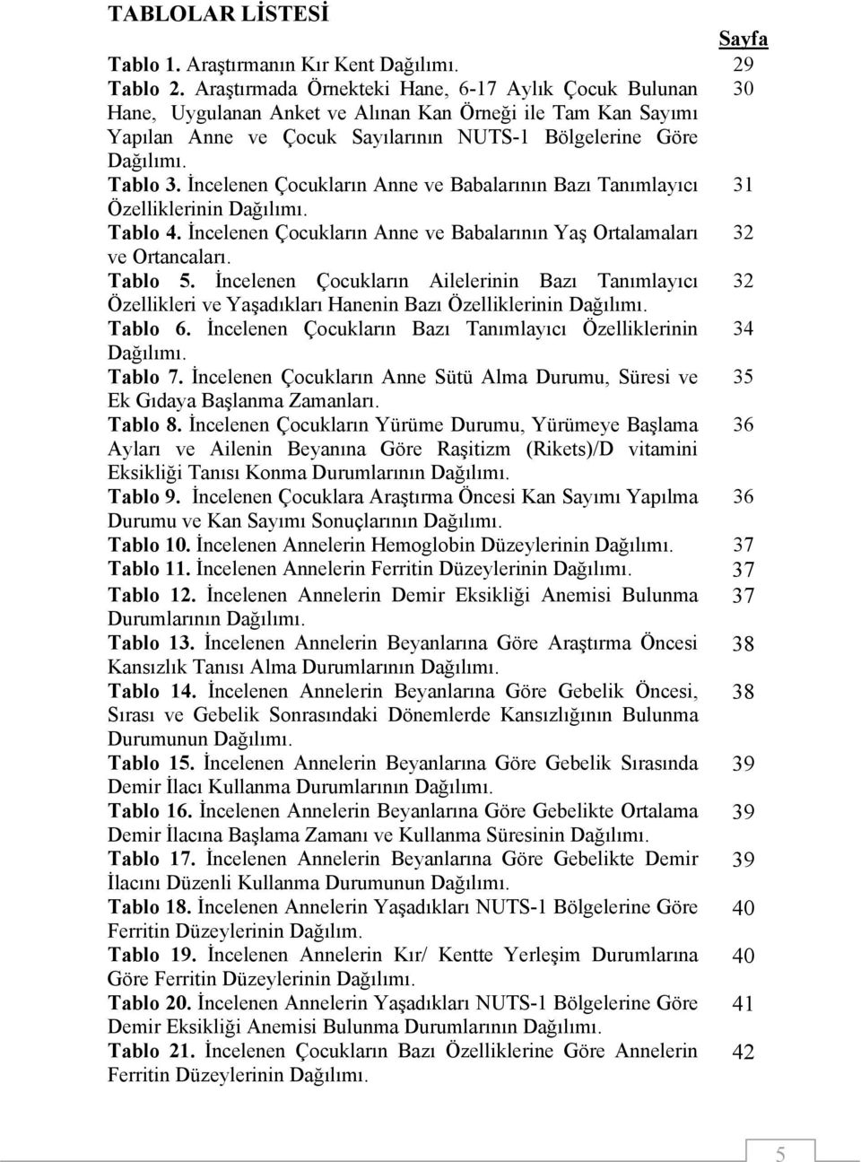 İncelenen Çocukların Anne ve Babalarının Bazı Tanımlayıcı 31 Özelliklerinin Dağılımı. Tablo 4. İncelenen Çocukların Anne ve Babalarının Yaş Ortalamaları 32 ve Ortancaları. Tablo 5.