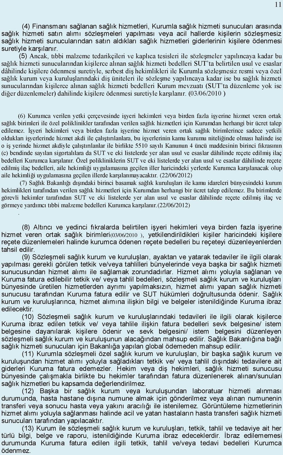 (5) Ancak, tıbbi malzeme tedarikçileri ve kaplıca tesisleri ile sözleşmeler yapılıncaya kadar bu sağlık hizmeti sunucularından kişilerce alınan sağlık hizmeti bedelleri SUT ta belirtilen usul ve