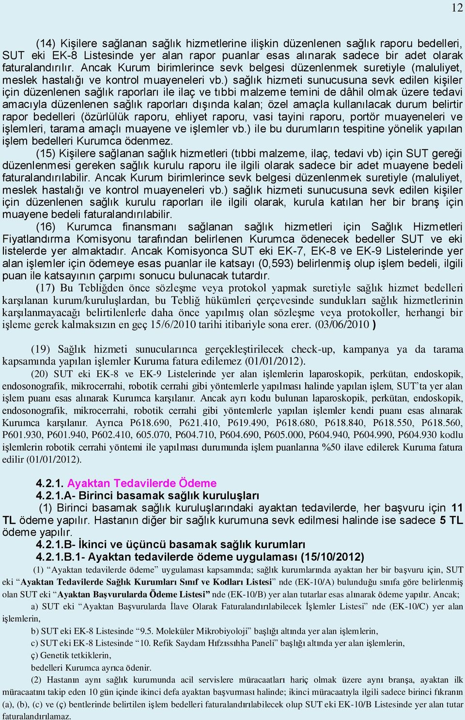 ) sağlık hizmeti sunucusuna sevk edilen kişiler için düzenlenen sağlık raporları ile ilaç ve tıbbi malzeme temini de dâhil olmak üzere tedavi amacıyla düzenlenen sağlık raporları dışında kalan; özel