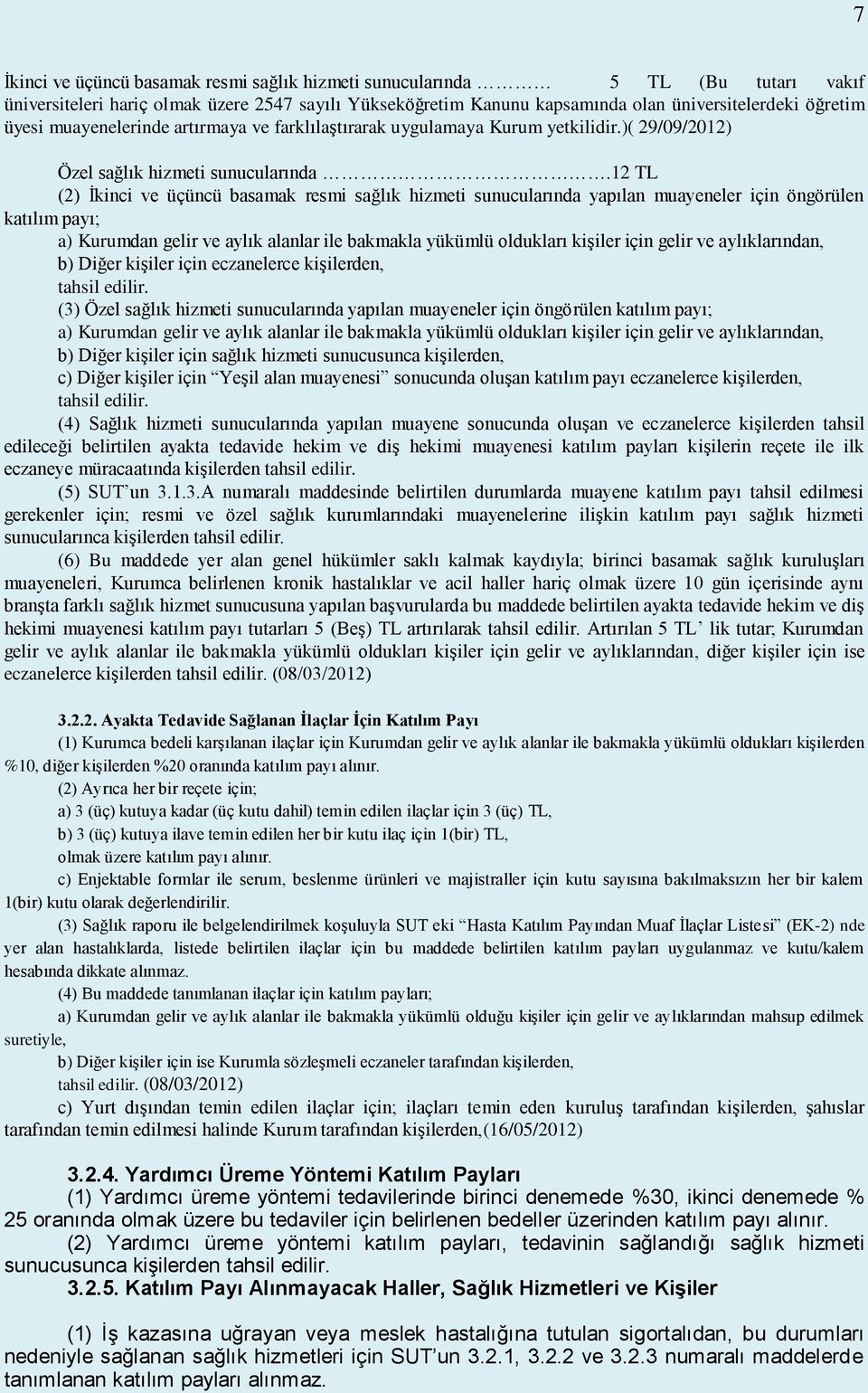 12 TL (2) İkinci ve üçüncü basamak resmi sağlık hizmeti sunucularında yapılan muayeneler için öngörülen katılım payı; a) Kurumdan gelir ve aylık alanlar ile bakmakla yükümlü oldukları kişiler için