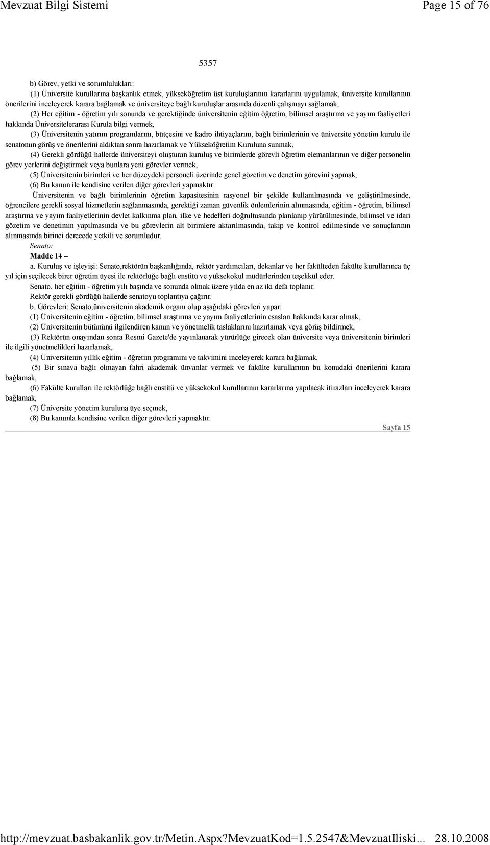 araştırma ve yayım faaliyetleri hakkında Üniversitelerarası Kurula bilgi vermek, (3) Üniversitenin yatırım programlarını, bütçesini ve kadro ihtiyaçlarını, bağlı birimlerinin ve üniversite yönetim