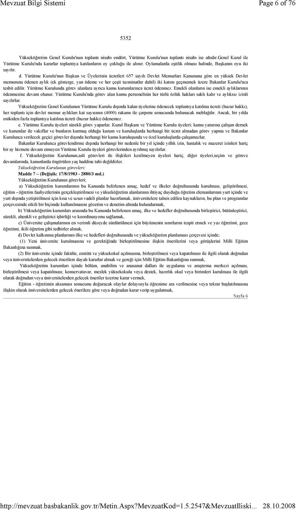 Yürütme Kurulu'nun Başkan ve Üyelerinin ücretleri 657 sayılı Devlet Memurları Kanununa göre en yüksek Devlet memuruna ödenen aylık (ek gösterge, yan ödeme ve her çeşit tazminatlar dahil) iki katını