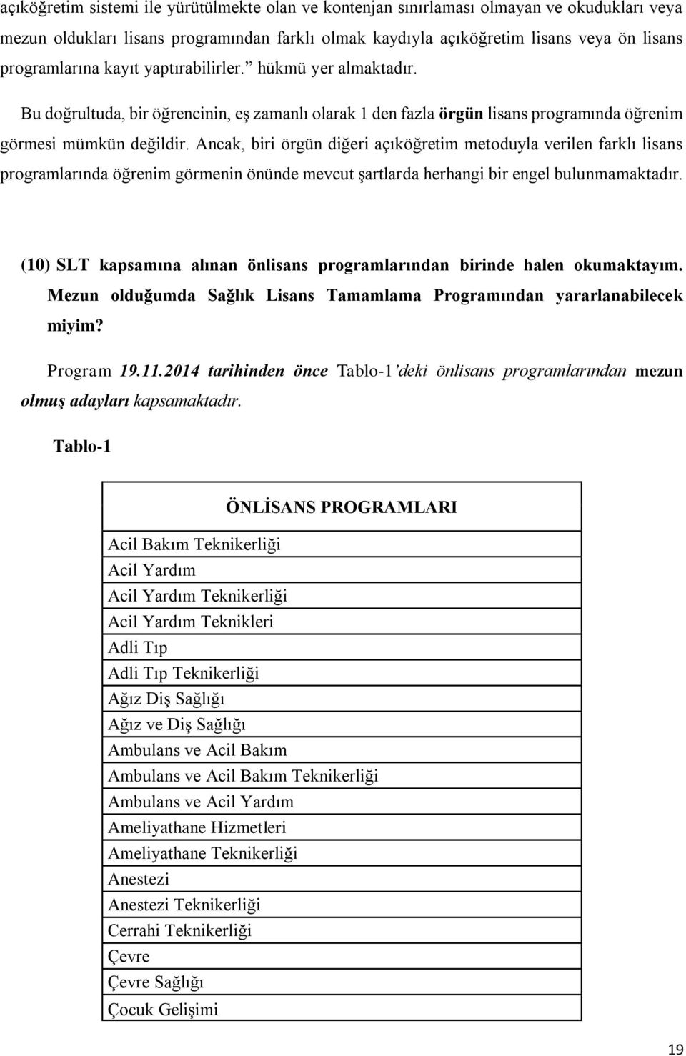 Ancak, biri örgün diğeri açıköğretim metoduyla verilen farklı lisans programlarında öğrenim görmenin önünde mevcut şartlarda herhangi bir engel bulunmamaktadır.