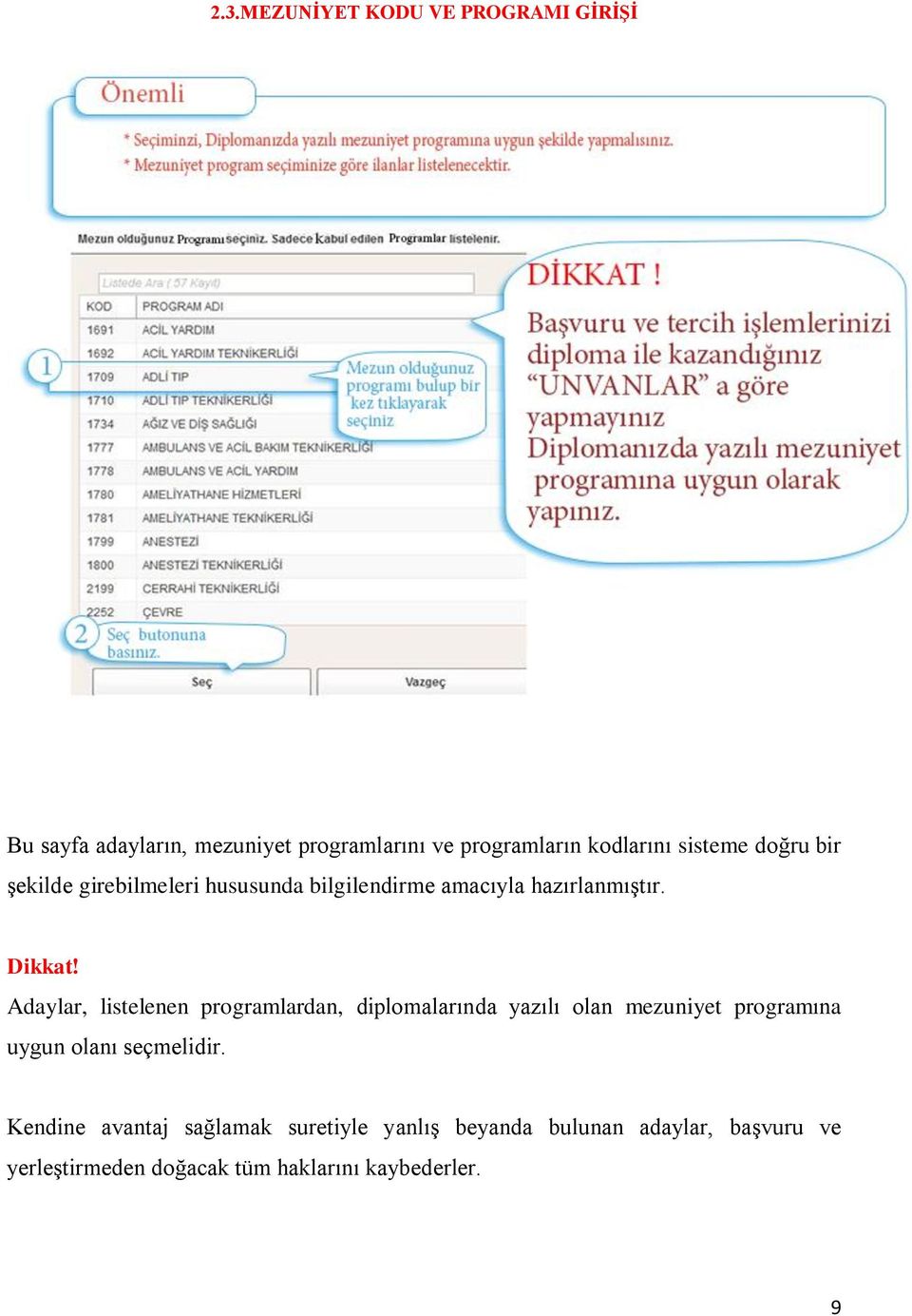 Adaylar, listelenen programlardan, diplomalarında yazılı olan mezuniyet programına uygun olanı seçmelidir.