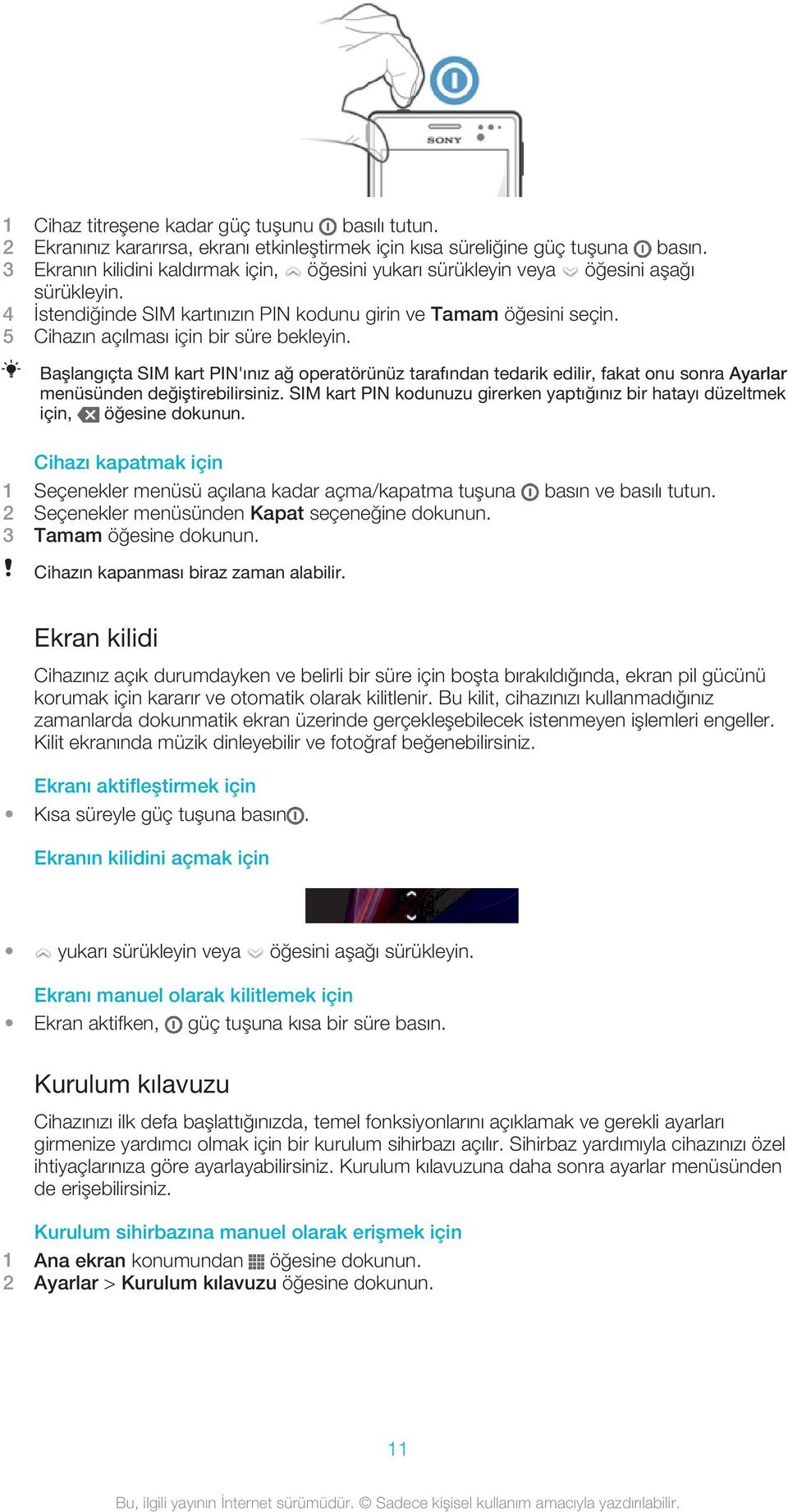 5 Cihazın açılması için bir süre bekleyin. Başlangıçta SIM kart PIN'ınız ağ operatörünüz tarafından tedarik edilir, fakat onu sonra Ayarlar menüsünden değiştirebilirsiniz.