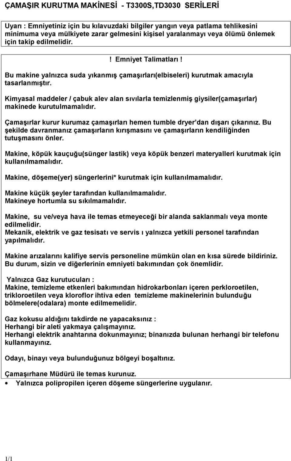 Kimyasal maddeler / ç abuk alev alan sıvılarla temizlenmiş giysiler(ç amaş ırlar) makinede kurutulmamalıdır. Ç amaş ırlar kurur kurumaz ç amaş ırları hemen tumble dryer dan dış arı çıkarınız.