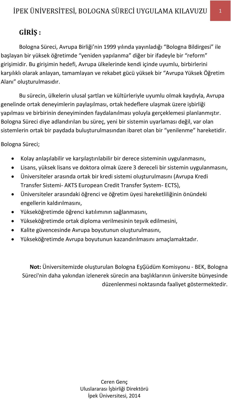 Bu girişimin hedefi, Avrupa ülkelerinde kendi içinde uyumlu, birbirlerini karşılıklı olarak anlayan, tamamlayan ve rekabet gücü yüksek bir Avrupa Yüksek Öğretim Alanı oluşturulmasıdır.