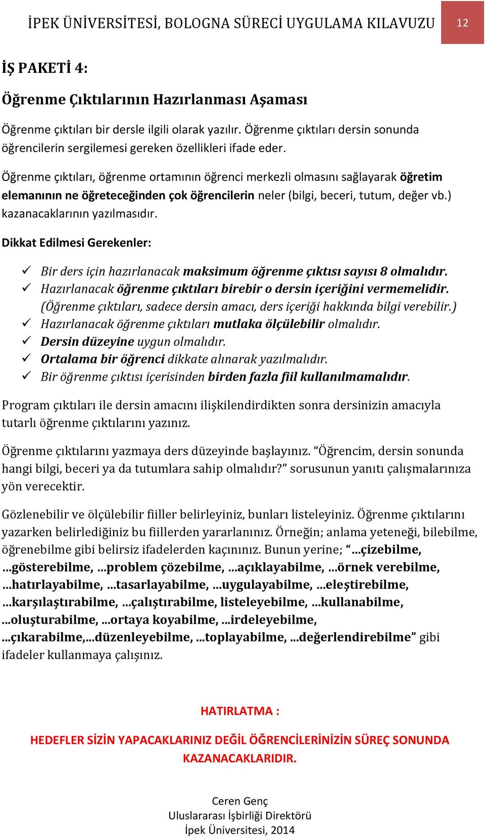 Öğrenme çıktıları, öğrenme ortamının öğrenci merkezli olmasını sağlayarak öğretim elemanının ne öğreteceğinden çok öğrencilerin neler (bilgi, beceri, tutum, değer vb.) kazanacaklarının yazılmasıdır.