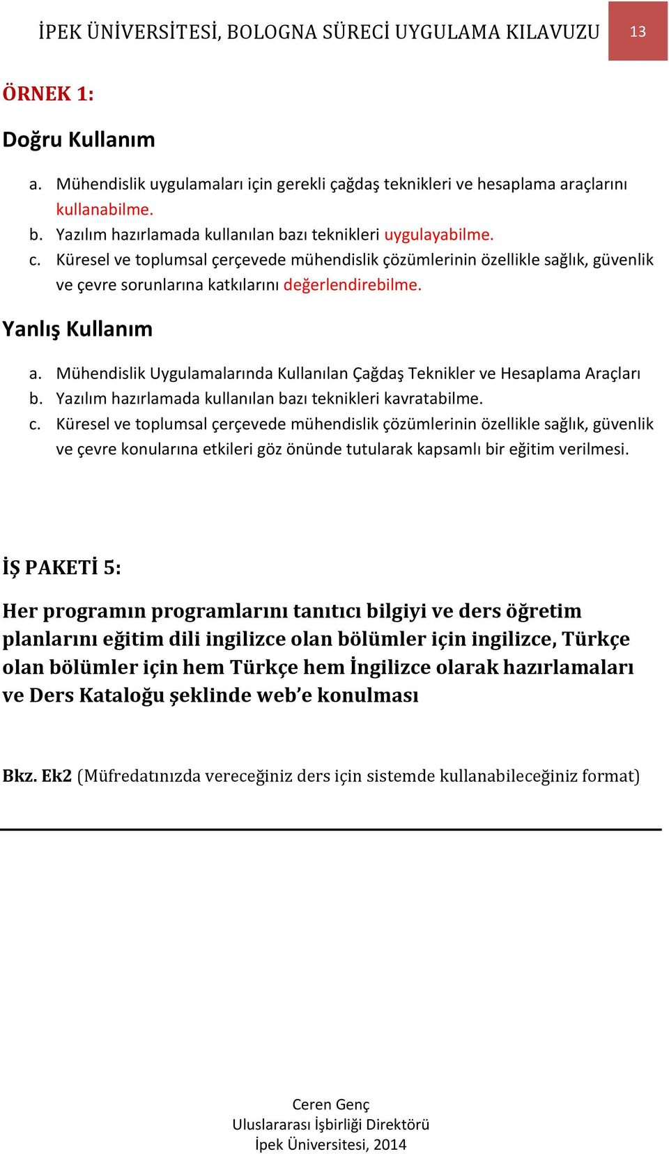 Yanlış Kullanım a. Mühendislik Uygulamalarında Kullanılan Çağdaş Teknikler ve Hesaplama Araçları b. Yazılım hazırlamada kullanılan bazı teknikleri kavratabilme. c.