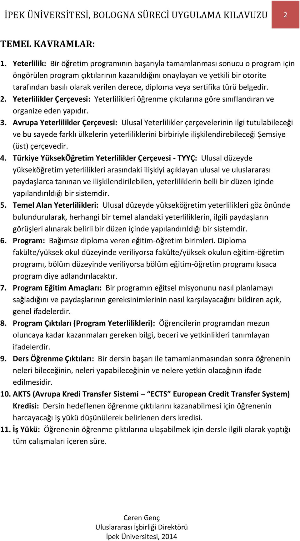 diploma veya sertifika türü belgedir. 2. Yeterlilikler Çerçevesi: Yeterlilikleri öğrenme çıktılarına göre sınıflandıran ve organize eden yapıdır. 3.