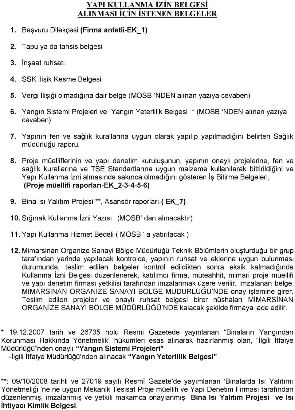 Yapının fen ve sağlık kurallarına uygun olarak yapılıp yapılmadığını belirten Sağlık müdürlüğü raporu. 8.