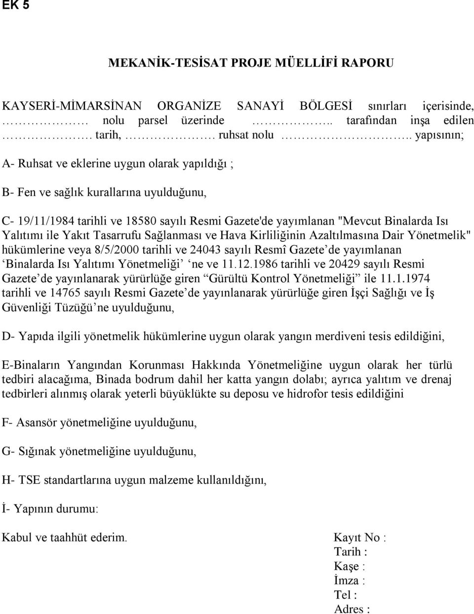 ile Yakıt Tasarrufu Sağlanması ve Hava Kirliliğinin Azaltılmasına Dair Yönetmelik" hükümlerine veya 8/5/2000 tarihli ve 24043 sayılı Resmî Gazete de yayımlanan Binalarda Isı Yalıtımı Yönetmeliği ne