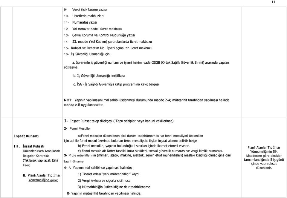 İşverenle iş güvenliği uzmanı ve işyeri hekimi yada OSGB (Ortak Sağlık Güvenlik Birimi) arasında yapılan sözleşme b. İş Güvenliği Uzmanlığı sertifikası c.