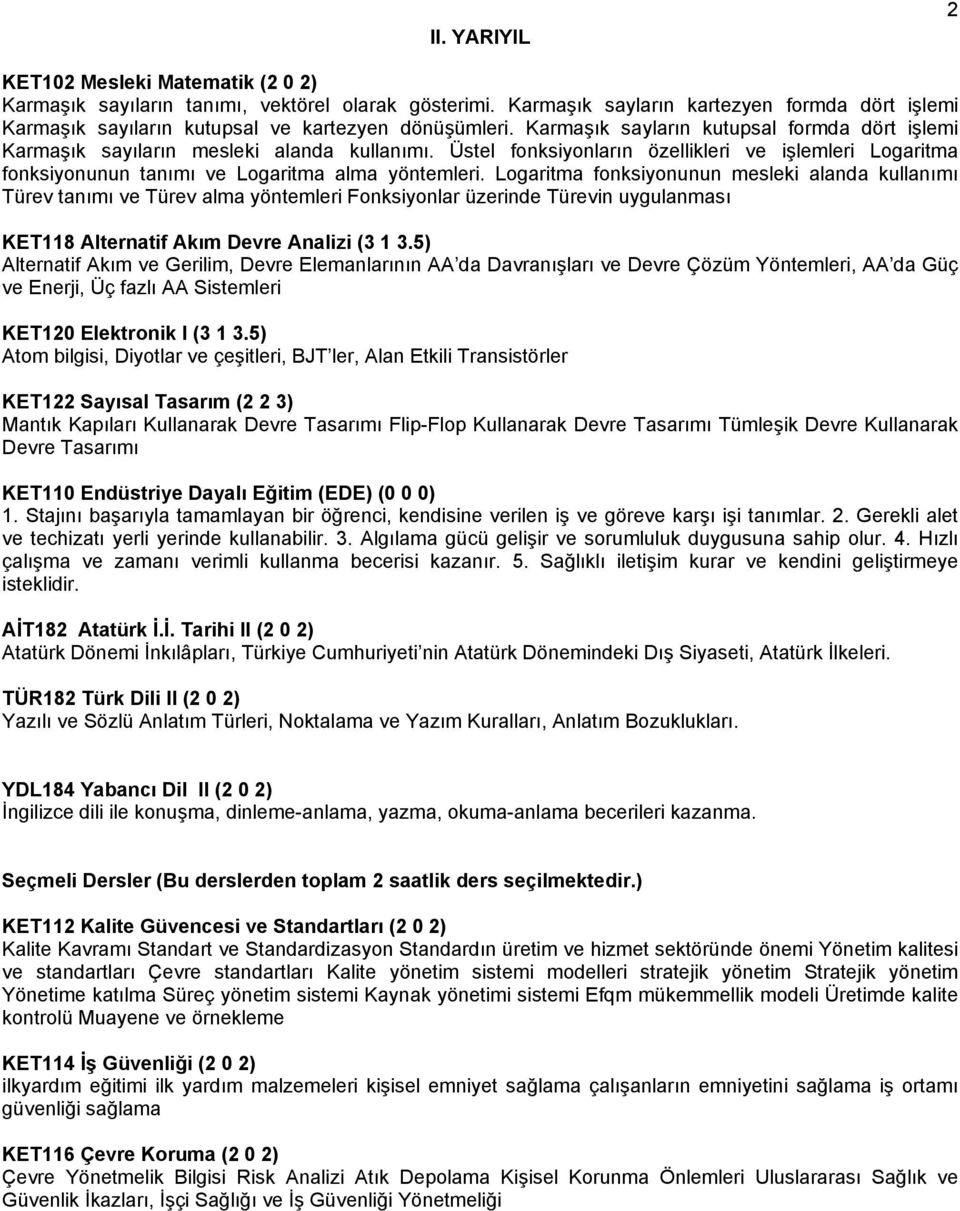 Üstel fonksiyonların özellikleri ve işlemleri Logaritma fonksiyonunun tanımı ve Logaritma alma yöntemleri.