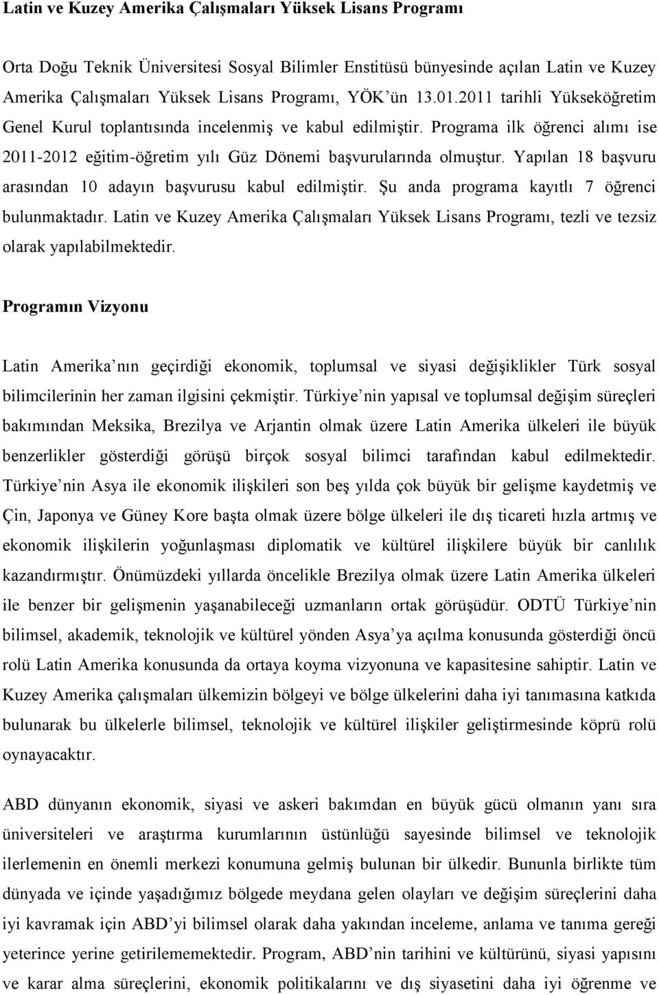 Yapılan 18 başvuru arasından 10 adayın başvurusu kabul edilmiştir. Şu anda programa kayıtlı 7 öğrenci bulunmaktadır.