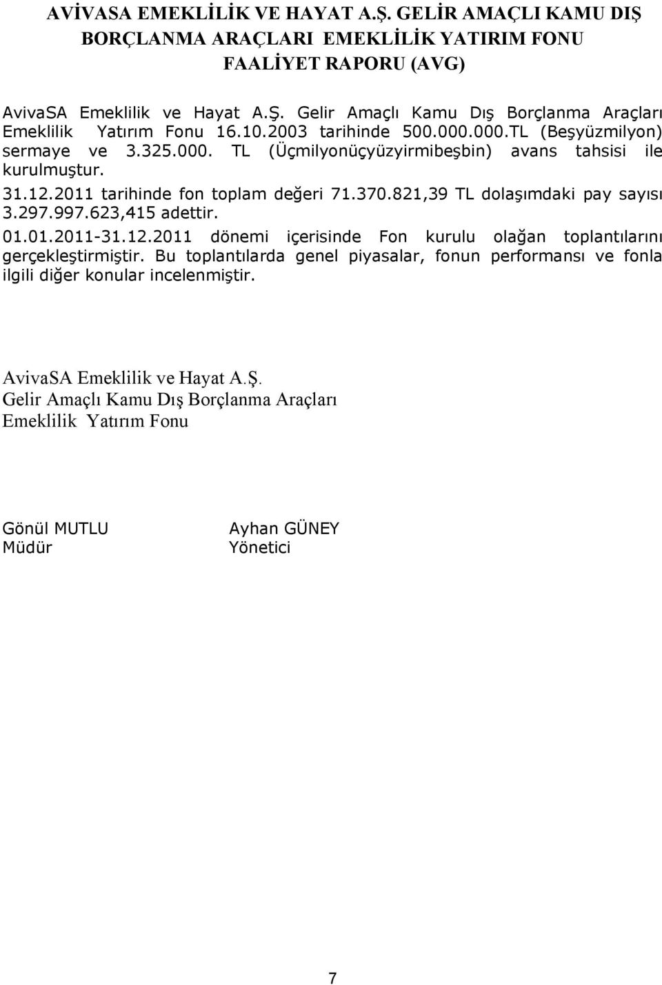 821,39 TL dolaşımdaki pay sayısı 3.297.997.623,415 adettir. 01.01.2011-31.12.2011 dönemi içerisinde Fon kurulu olağan toplantılarını gerçekleştirmiştir.