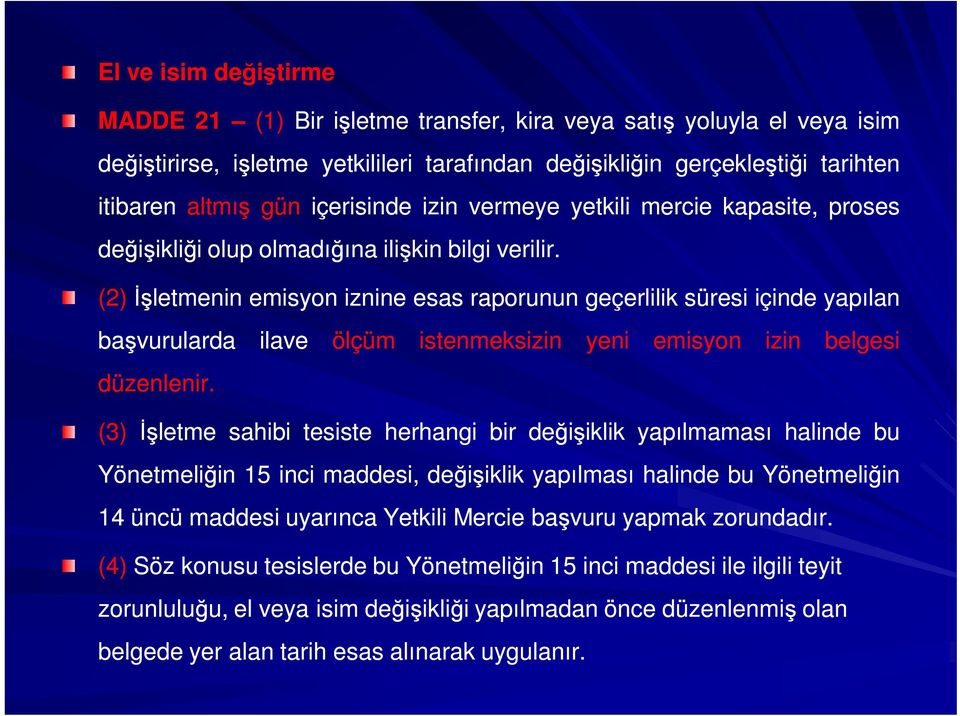 (2) İşletmenin emisyon iznine esas raporunun geçerlilik süresi içinde yapılan başvurularda ilave ölçüm istenmeksizin yeni emisyon izin belgesi düzenlenir.