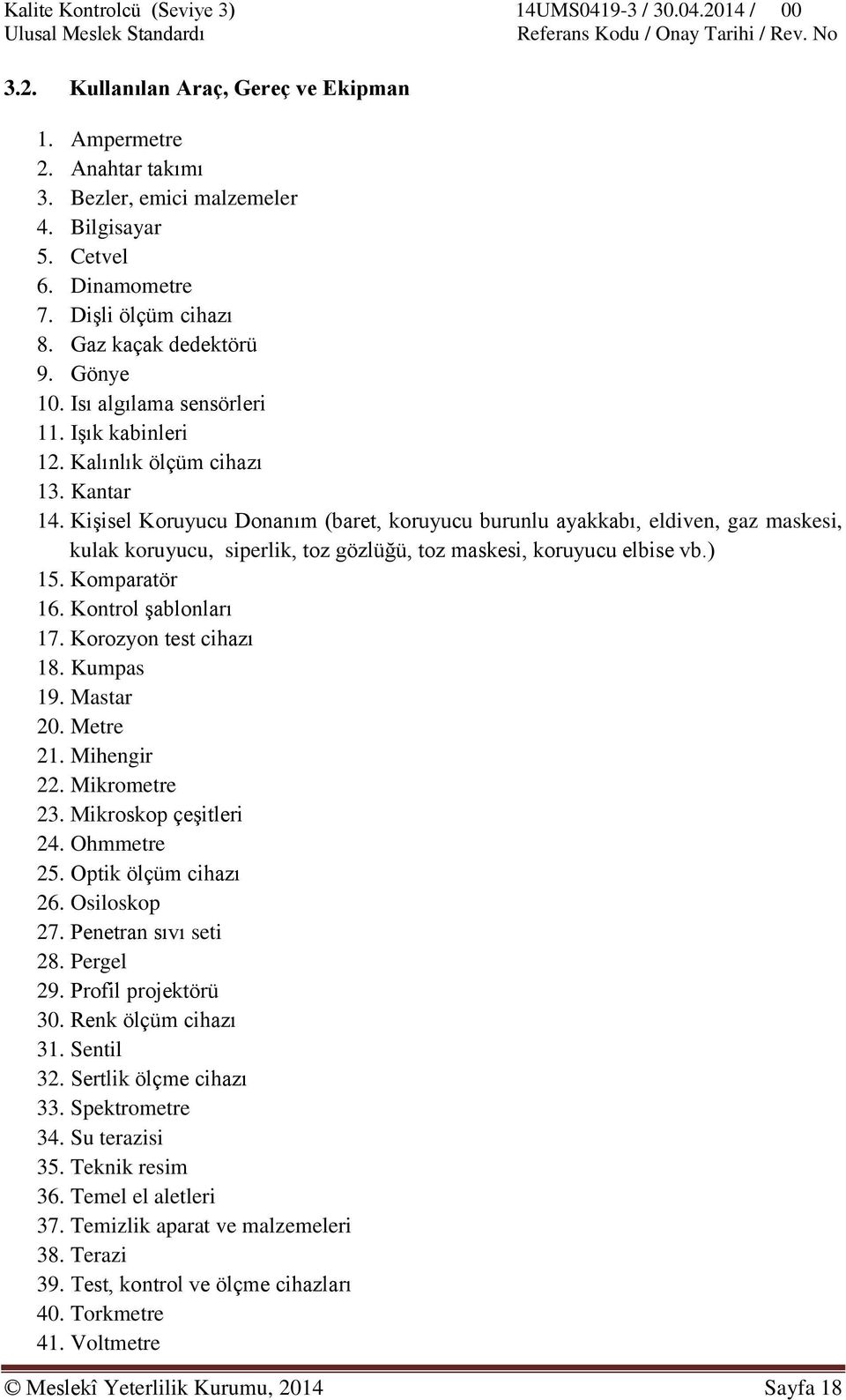 Kişisel Koruyucu Donanım (baret, koruyucu burunlu ayakkabı, eldiven, gaz maskesi, kulak koruyucu, siperlik, toz gözlüğü, toz maskesi, koruyucu elbise vb.) 15. Komparatör 16. Kontrol şablonları 17.