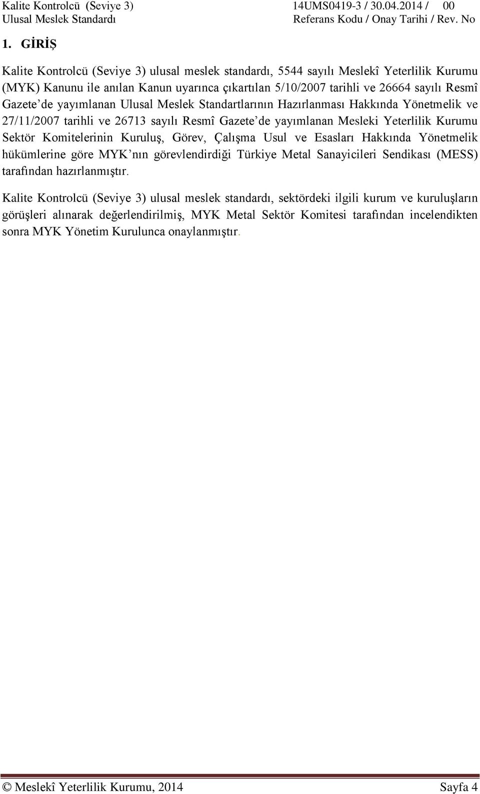 Görev, Çalışma Usul ve Esasları Hakkında Yönetmelik hükümlerine göre MYK nın görevlendirdiği Türkiye Metal Sanayicileri Sendikası (MESS) tarafından hazırlanmıştır.