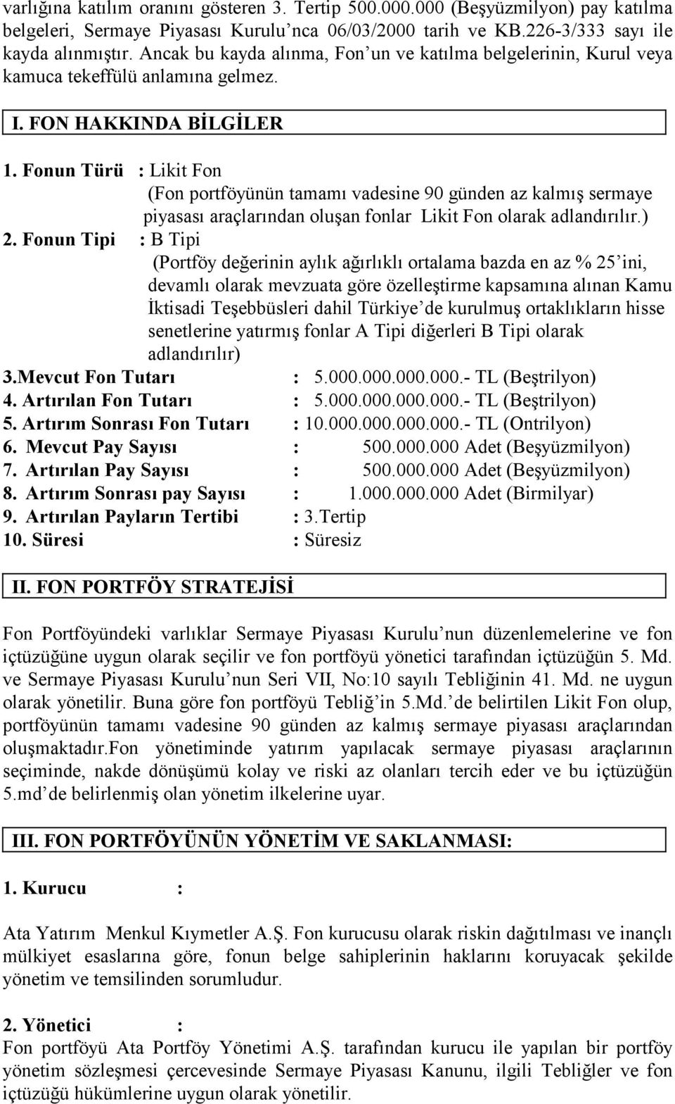 Fonun Türü : Likit Fon (Fon portföyünün tamamı vadesine 90 günden az kalmış sermaye piyasası araçlarından oluşan fonlar Likit Fon olarak adlandırılır.) 2.