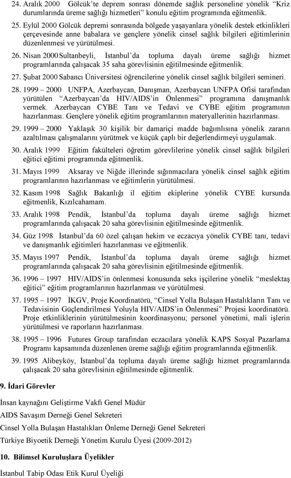 26. Nisan 2000 Sultanbeyli, İstanbul da topluma dayalı üreme sağlığı hizmet programlarında çalışacak 35 saha görevlisinin eğitilmesinde eğitmenlik. 27.