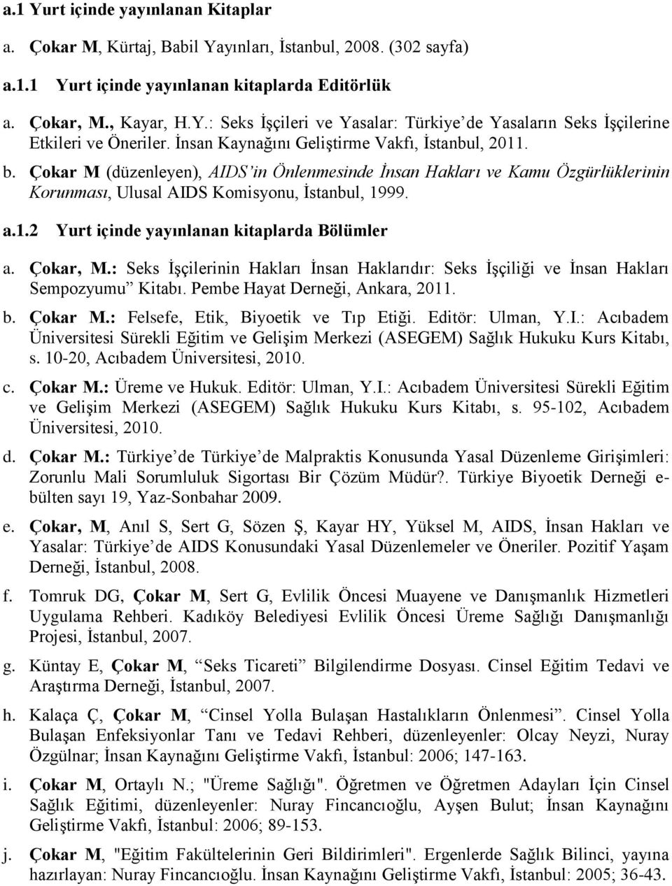 Çokar, M.: Seks İşçilerinin Hakları İnsan Haklarıdır: Seks İşçiliği ve İnsan Hakları Sempozyumu Kitabı. Pembe Hayat Derneği, Ankara, 2011. b. Çokar M.: Felsefe, Etik, Biyoetik ve Tıp Etiği.