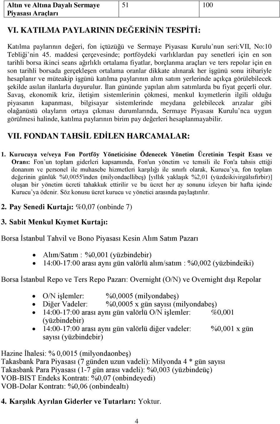 gerçekleşen ortalama oranlar dikkate alınarak her işgünü sonu itibariyle hesaplanır ve müteakip işgünü katılma paylarının alım satım yerlerinde açıkça görülebilecek şekilde asılan ilanlarla duyurulur.