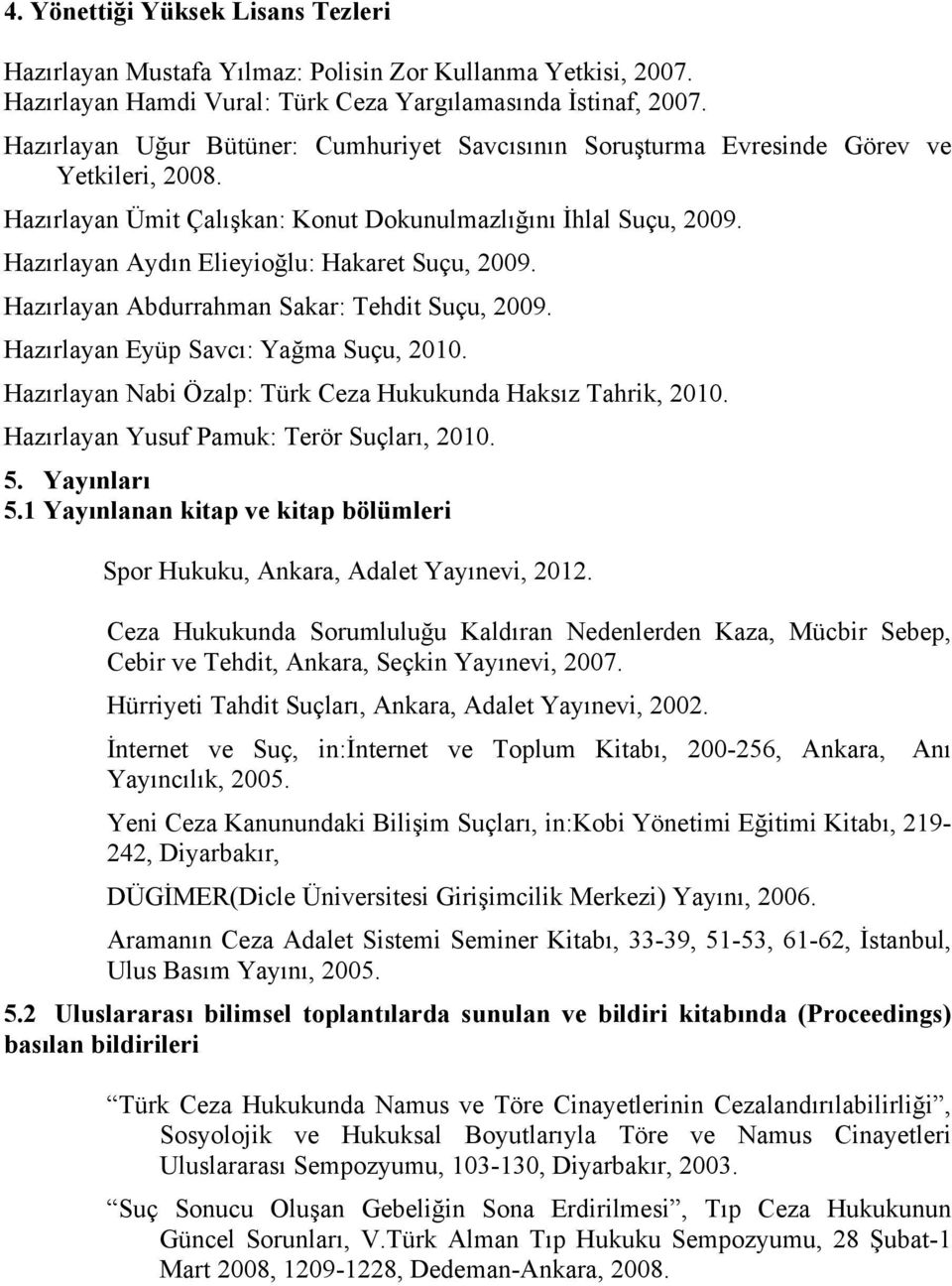 Hazırlayan Aydın Elieyioğlu: Hakaret Suçu, 2009. Hazırlayan Abdurrahman Sakar: Tehdit Suçu, 2009. Hazırlayan Eyüp Savcı: Yağma Suçu, 2010.