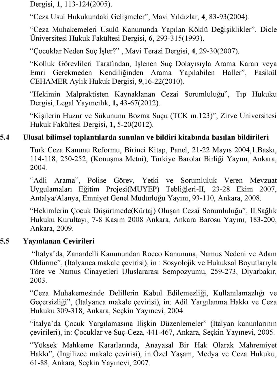 Kolluk Görevlileri Tarafından, İşlenen Suç Dolayısıyla Arama Kararı veya Emri Gerekmeden Kendiliğinden Arama Yapılabilen Haller, Fasikül CEHAMER Aylık Hukuk Dergisi, 9,16-22(2010).