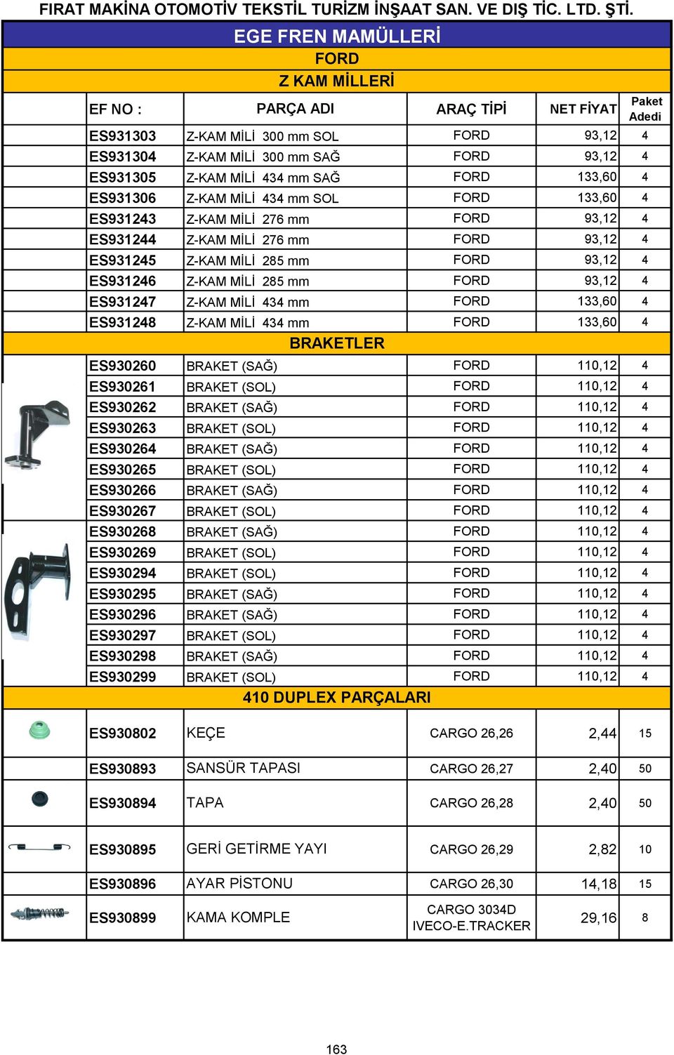 4 ES931248 Z-KAM MİLİ 434 mm FORD 133,60 4 BRAKETLER ES930260 BRAKET (SAĞ) ES930261 BRAKET (SOL) ES930262 BRAKET (SAĞ) ES930263 BRAKET (SOL) ES930264 BRAKET (SAĞ) ES930265 BRAKET (SOL) ES930266