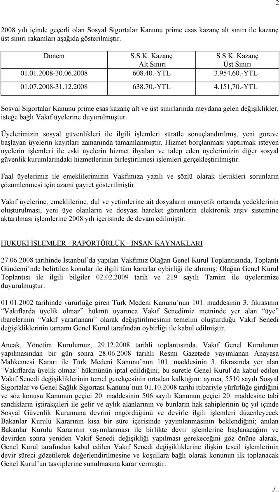 -YTL Sosyal Sigortalar Kanunu prime esas kazanç alt ve üst sınırlarında meydana gelen değiģiklikler, isteğe bağlı Vakıf üyelerine duyurulmuģtur.