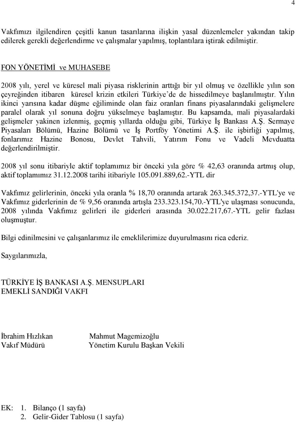 baģlanılmıģtır. Yılın ikinci yarısına kadar düģme eğiliminde olan faiz oranları finans piyasalarındaki geliģmelere paralel olarak yıl sonuna doğru yükselmeye baģlamıģtır.