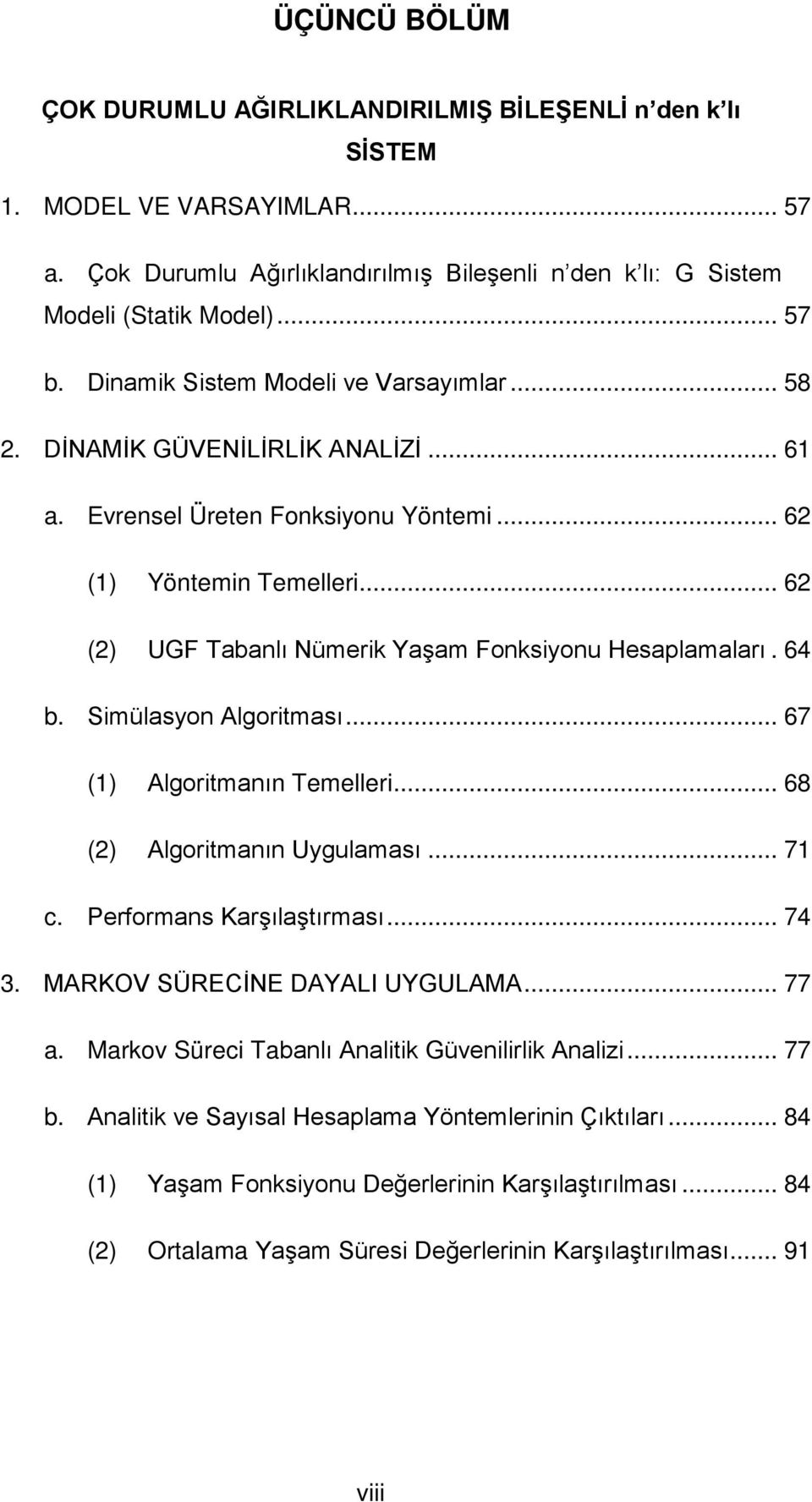 64 b. Smülasyon Algortması... 67 (1) Algortmanın Temeller... 68 (2) Algortmanın Uygulaması... 71 c. Performans Karşılaştırması... 74 3. MARKOV SÜRECİNE DAYALI UYGULAMA... 77 a.