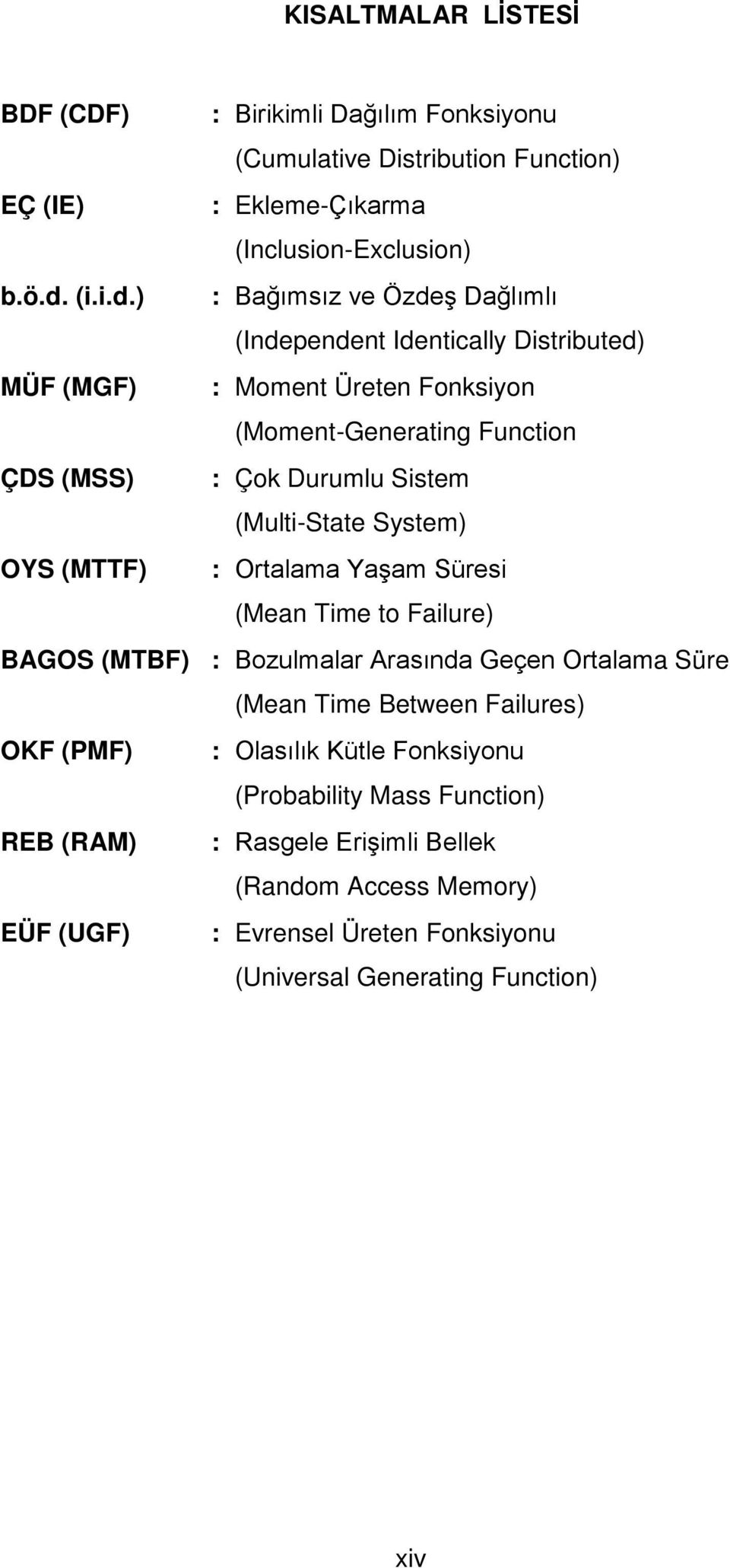 Sstem (Mult-State System) OYS (MTTF) : Ortalama Yaşam Süres (Mean Tme to Falure) BAGOS (MTBF) : Bozulmalar Arasında Geçen Ortalama Süre (Mean Tme Between