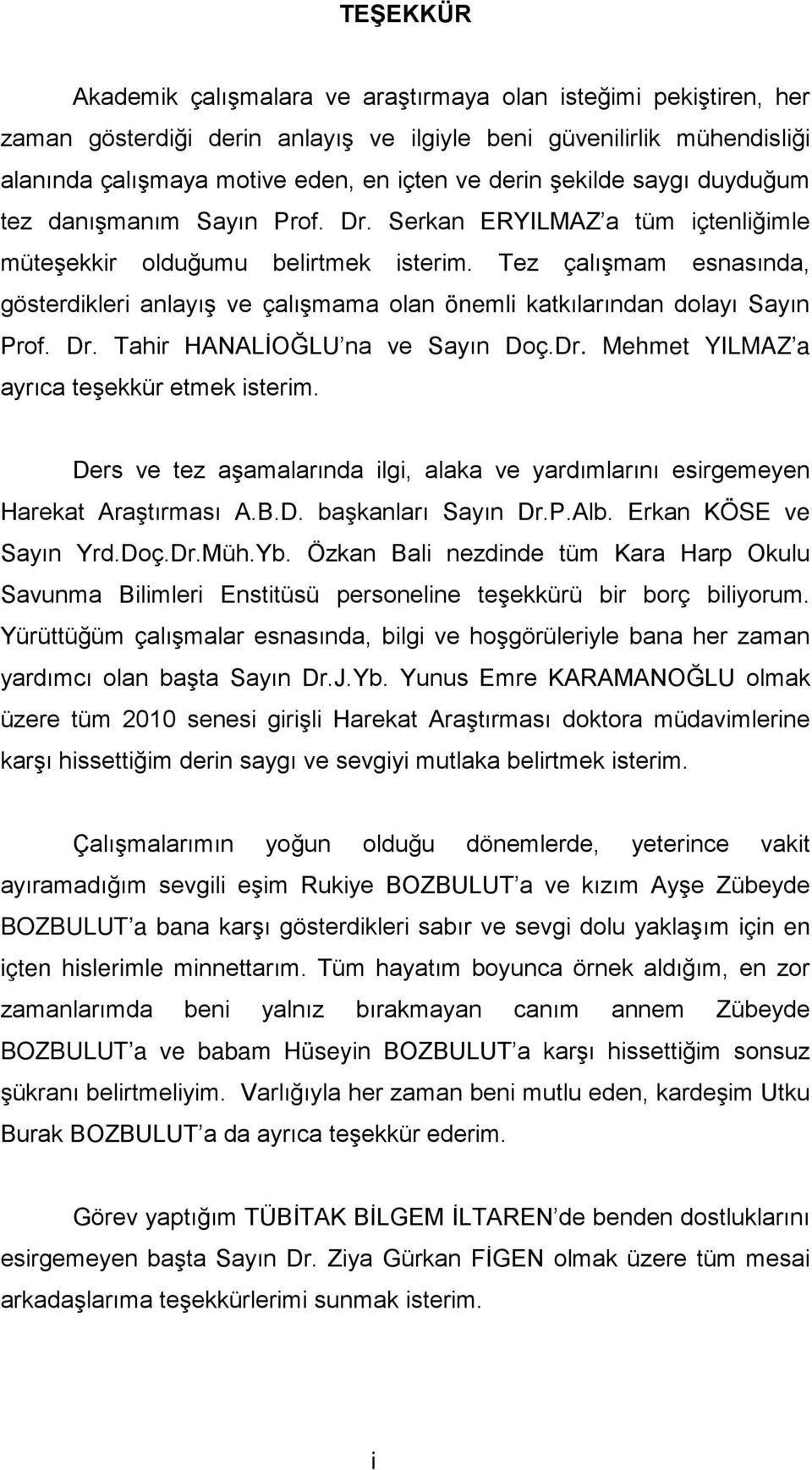 Dr. Tahr HANALİOĞLU na ve Sayın Doç.Dr. Mehmet YILMAZ a ayrıca teşekkür etmek sterm. Ders ve tez aşamalarında lg, alaka ve yardımlarını esrgemeyen Harekat Araştırması A.B.D. başkanları Sayın Dr.P.Alb.