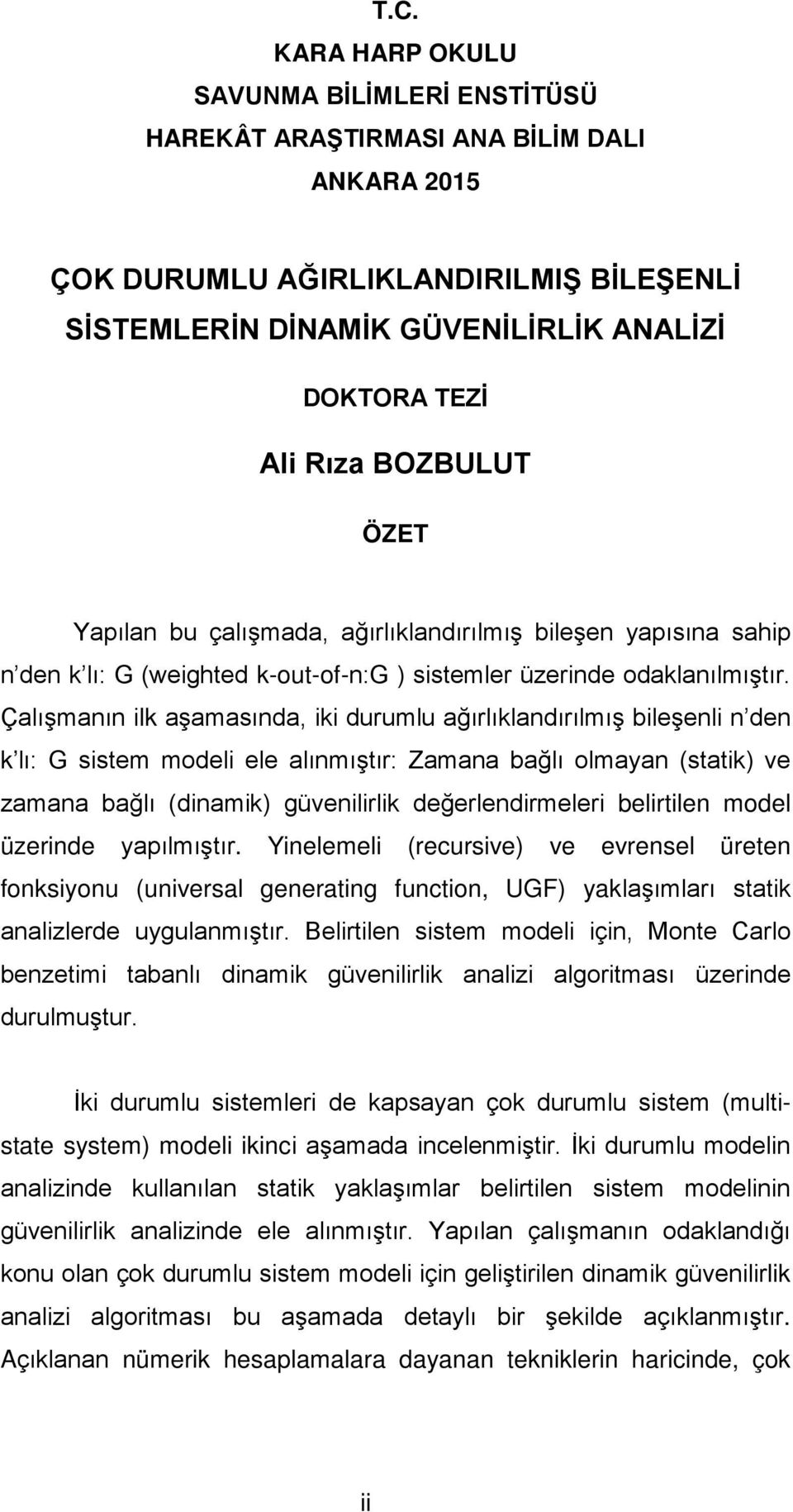 Çalışmanın lk aşamasında, k durumlu ağırlıklandırılmış bleşenl n den k lı: G sstem model ele alınmıştır: Zamana bağlı olmayan (statk) ve zamana bağlı (dnamk) güvenlrlk değerlendrmeler belrtlen model