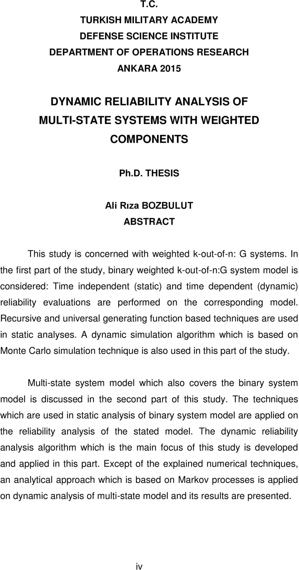 Recursve and unversal generatng functon based technques are used n statc analyses. A dynamc smulaton algorthm whch s based on Monte Carlo smulaton technque s also used n ths part of the study.