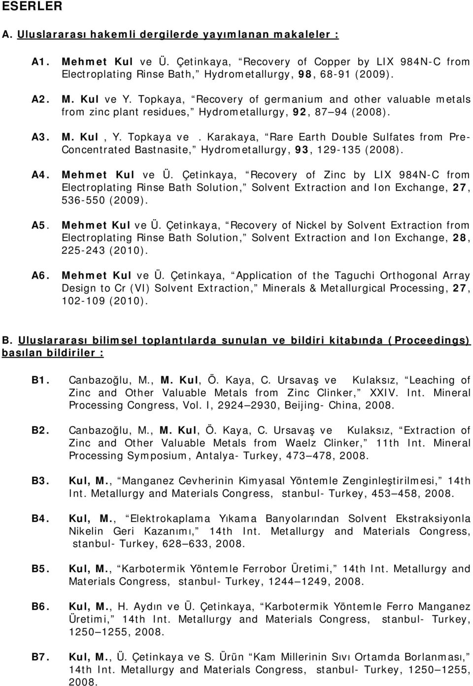 Karakaya, Rare Earth Double Sulfates from Pre- Concentrated Bastnasite, Hydrometallurgy, 93, 129-135 (2008). A4. Mehmet Kul ve Ü.