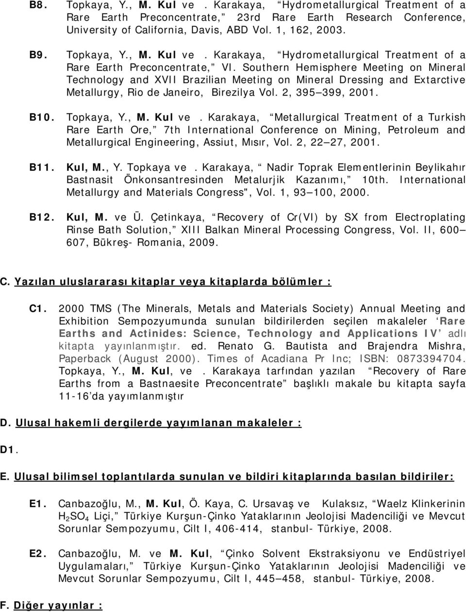 Southern Hemisphere Meeting on Mineral Technology and XVII Brazilian Meeting on Mineral Dressing and Extarctive Metallurgy, Rio de Janeiro, Birezilya Vol. 2, 395 399, 2001. B10. Topkaya, Y., M.