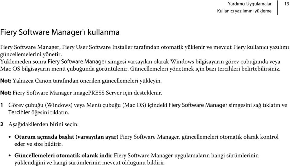 Güncellemeleri yönetmek için bazı tercihleri belirtebilirsiniz. Not: Yalnızca Canon tarafından önerilen güncellemeleri yükleyin. Not: Fiery Software Manager imagepress Server için desteklenir.