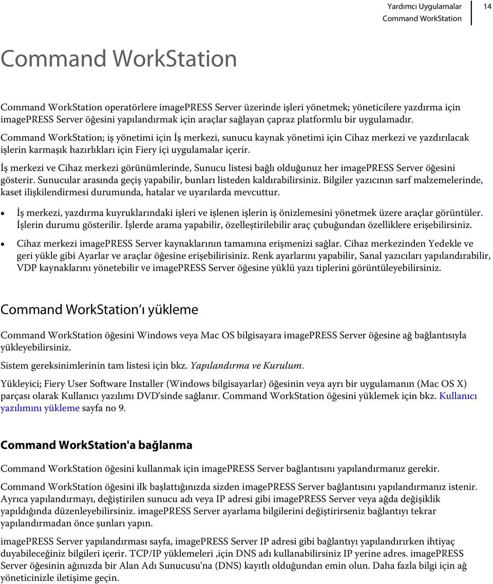 Command WorkStation; iş yönetimi için İş merkezi, sunucu kaynak yönetimi için Cihaz merkezi ve yazdırılacak işlerin karmaşık hazırlıkları için Fiery içi uygulamalar içerir.