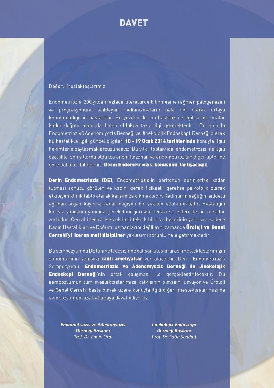 Bu amaçla Endometriozis&Adenomiyozis Derneği ve Jinekolojik Endoskopi Derneği olarak bu hastalıkla ilgili güncel bilgileri 18-19 Ocak 2014 tarihlerinde konuyla ilgili hekimlerle paylaşmak