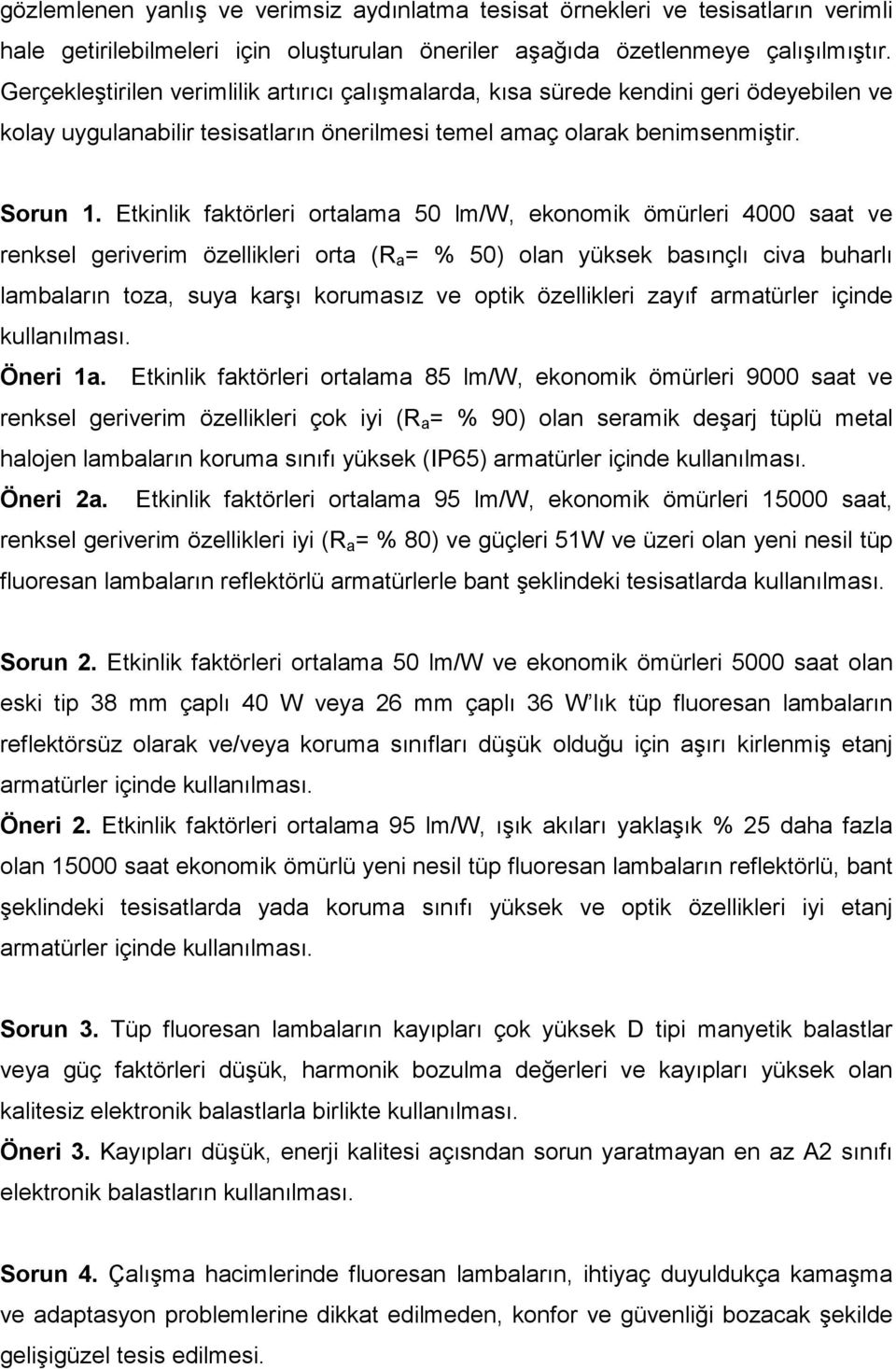 Etkinlik faktörleri ortalama 50 lm/w, ekonomik ömürleri 4000 saat ve renksel geriverim özellikleri orta (R a = % 50) olan yüksek basınçlı civa buharlı lambaların toza, suya karşı korumasız ve optik