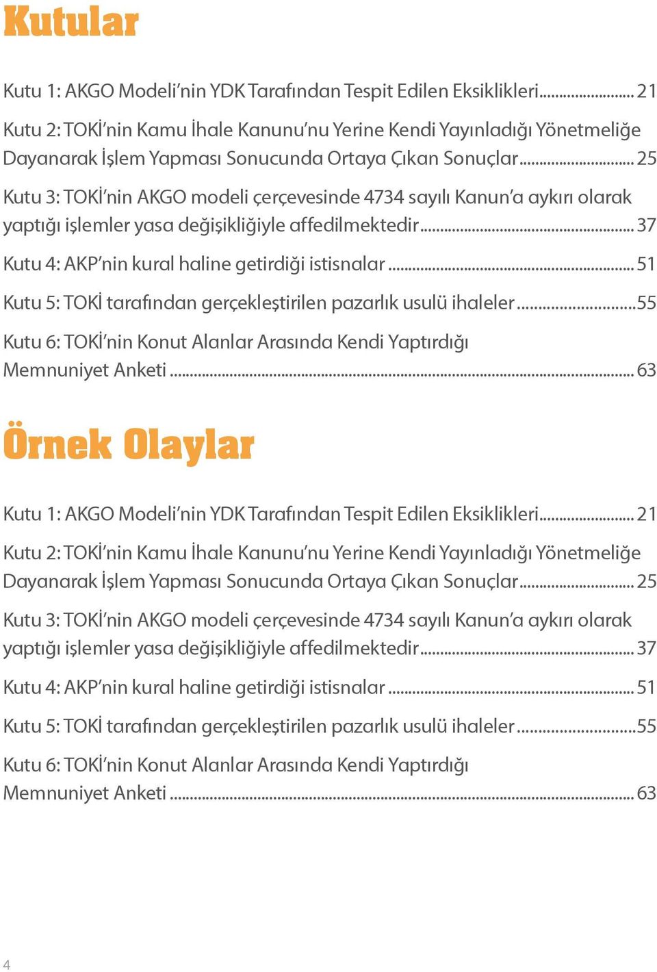 .. 25 Kutu 3: TOKİ nin AKGO modeli çerçevesinde 4734 sayılı Kanun a aykırı olarak yaptığı işlemler yasa değişikliğiyle affedilmektedir... 37 Kutu 4: AKP nin kural haline getirdiği istisnalar.